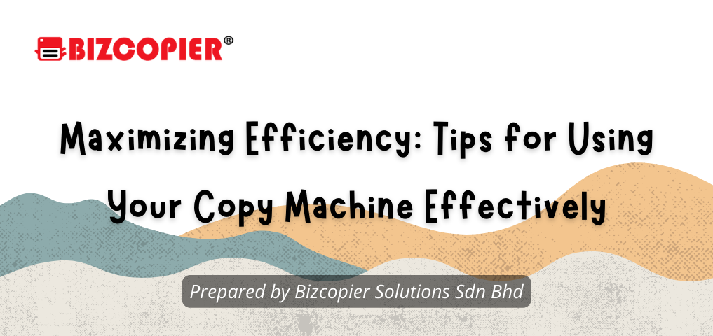 Maximizing Efficiency: Tips for Using Your Copy Machine Effectively