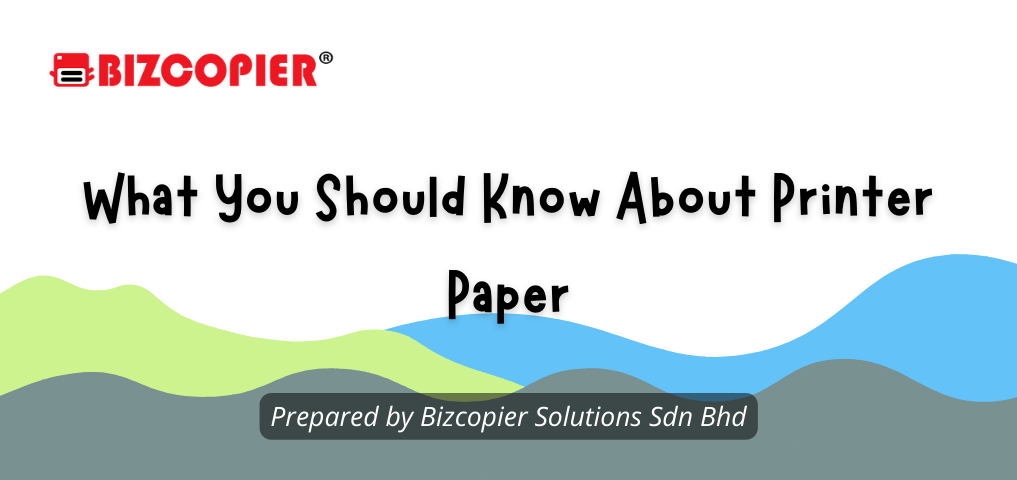 what-you-should-know-about-printer-paper-best-copier-supplier-in-selangor